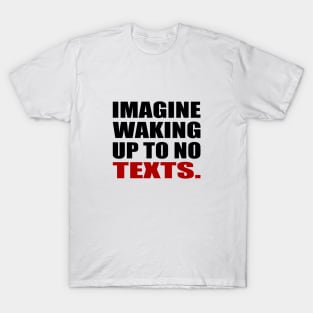 Imagine waking up to no texts T-Shirt